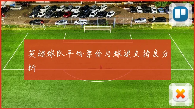 英超球队平均票价与球迷支持度分析